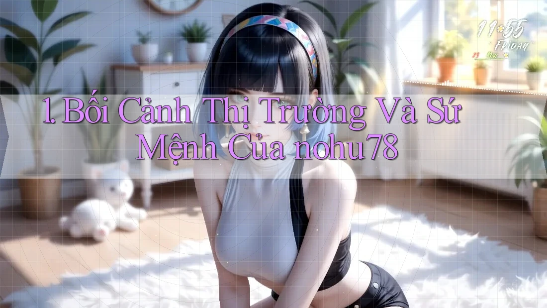 1. Bối Cảnh Thị Trường Và Sứ Mệnh Của nohu78