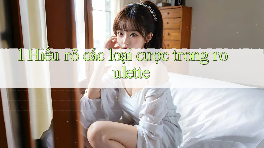 1. Hiểu rõ các loại cược trong roulette