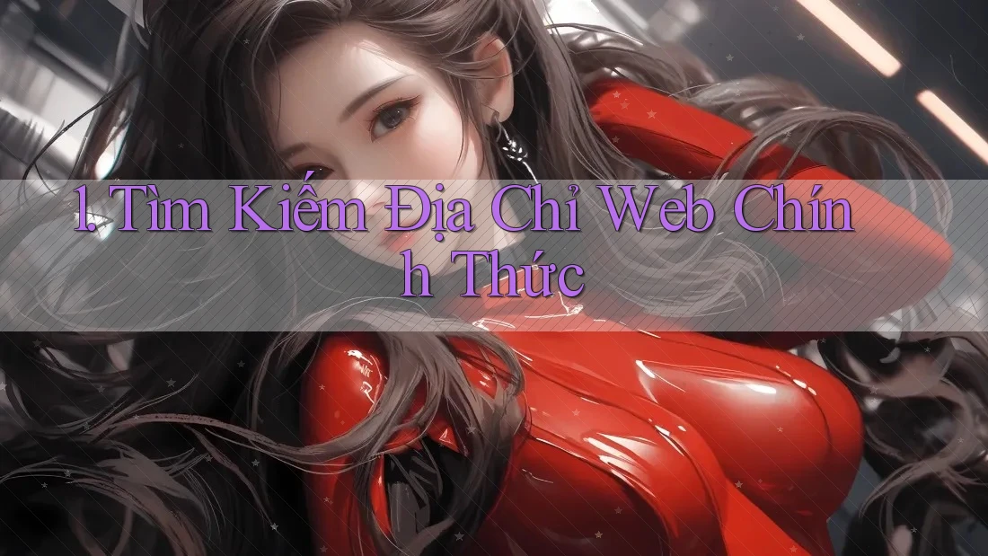 1. Tìm Kiếm Địa Chỉ Web Chính Thức