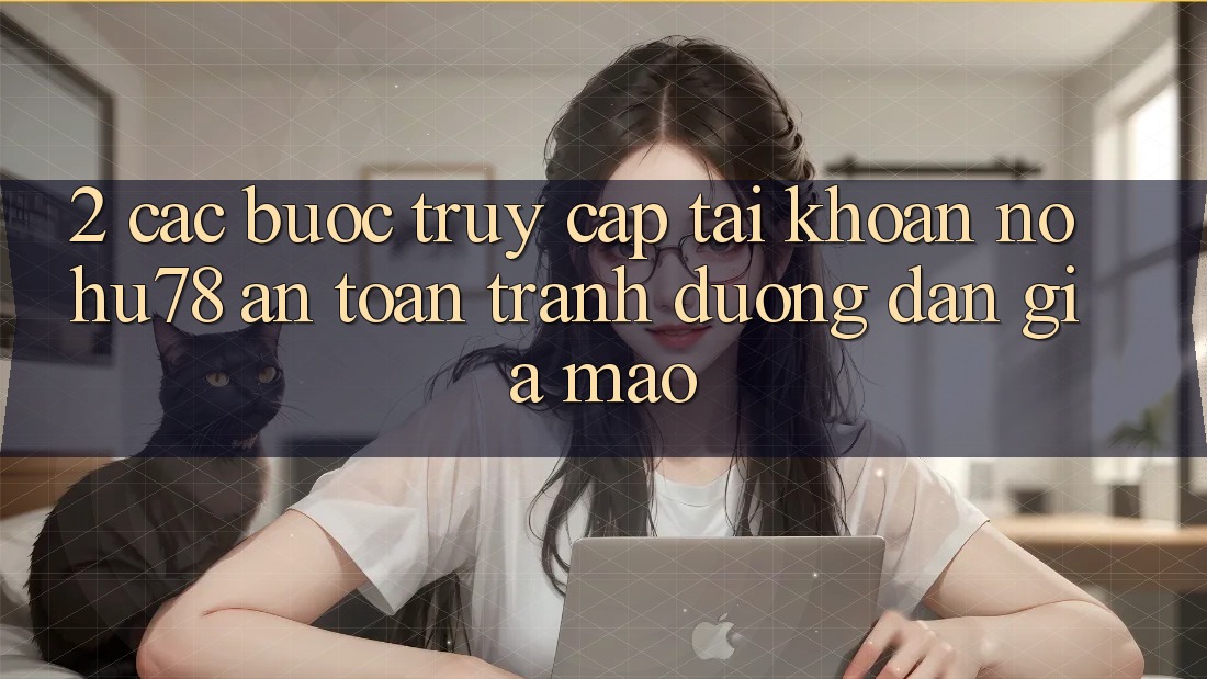 2. Các bước Truy cập tài khoản Nohu78 An Toàn, Tránh Đường dẫn Giả Mạo