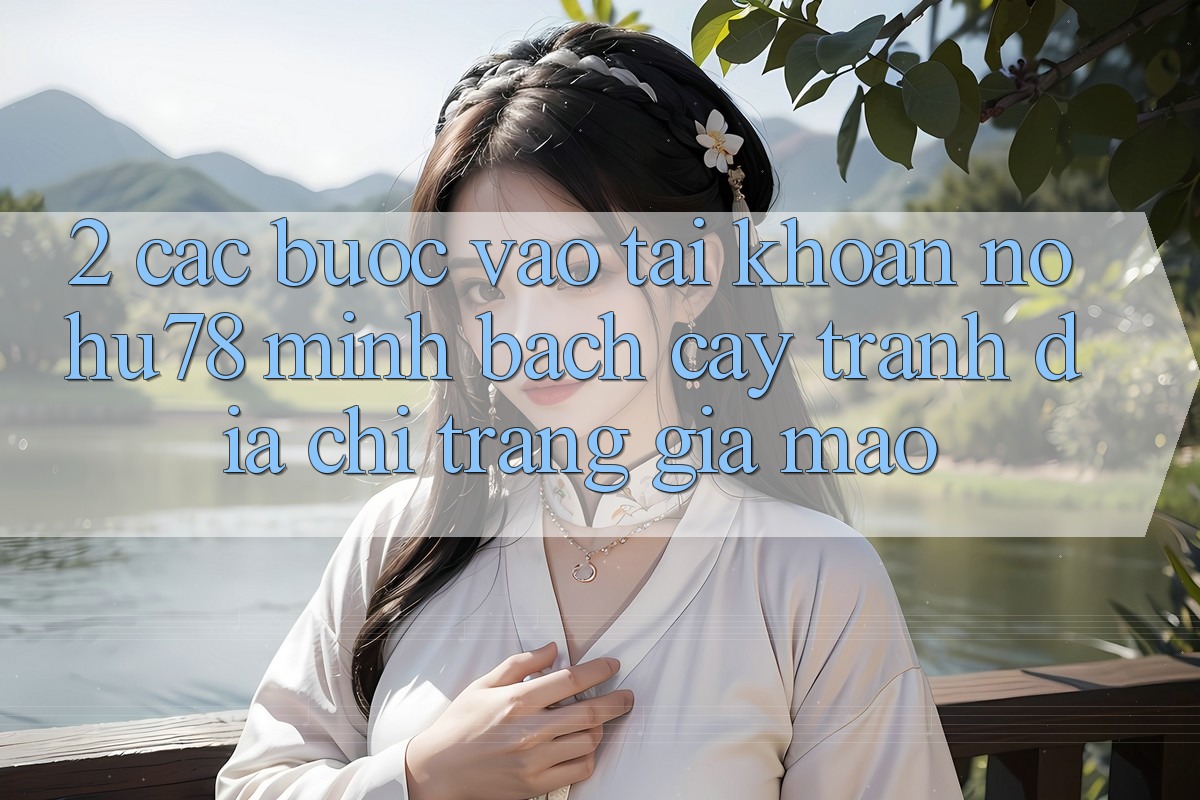 2. Các bước Vào tài khoản Nohu78 Minh bạch cậy, Tránh Địa chỉ trang Giả Mạo 2. Các bước Vào tài khoản Nohu78 Minh bạch cậy, Tránh Địa chỉ trang Giả Mạo