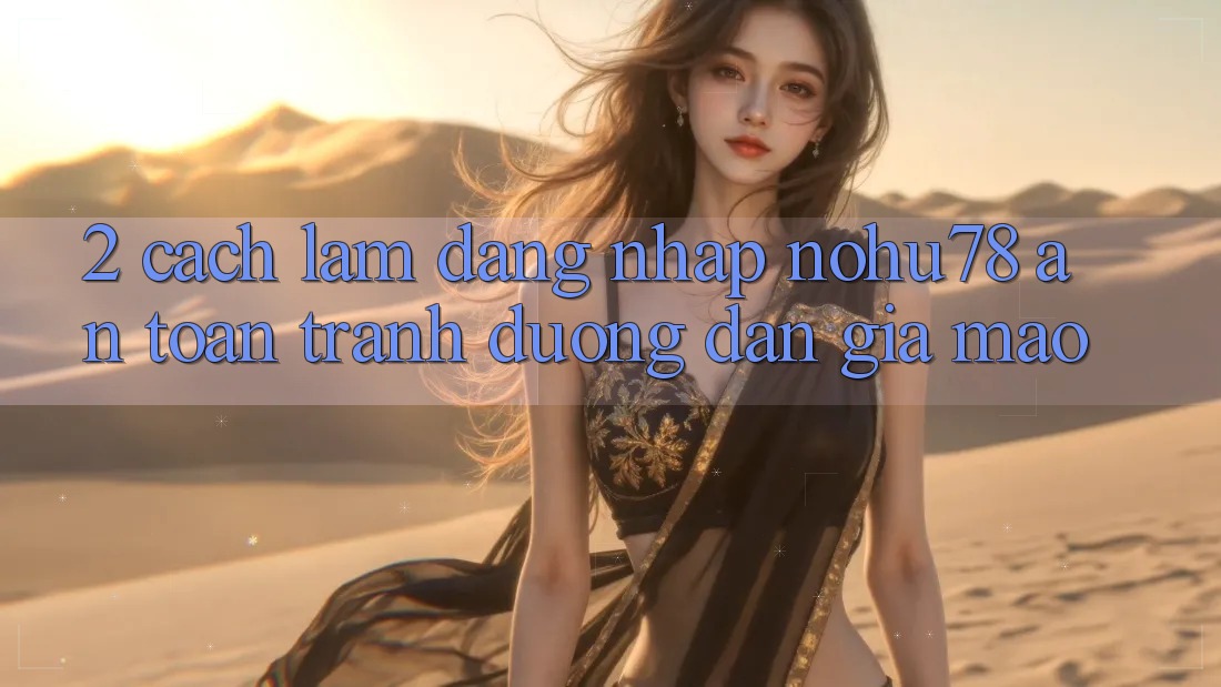 2. Cách làm Đăng Nhập Nohu78 An Toàn, Tránh Đường dẫn Giả Mạo 2. Cách làm Đăng Nhập Nohu78 An Toàn, Tránh Đường dẫn Giả Mạo