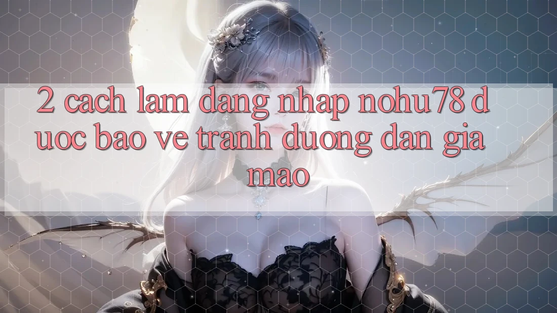 2. Cách làm Đăng Nhập Nohu78 Được bảo vệ, Tránh Đường dẫn Giả Mạo 2. Cách làm Đăng Nhập Nohu78 Được bảo vệ, Tránh Đường dẫn Giả Mạo