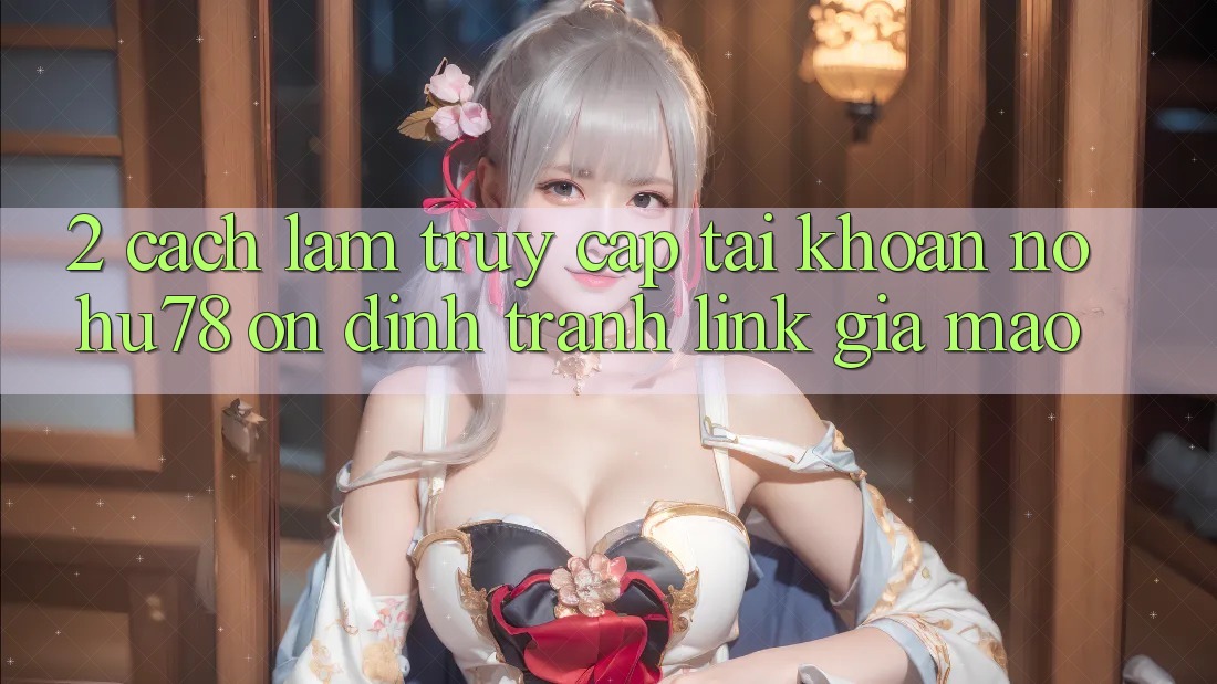 2. Cách làm Truy cập tài khoản Nohu78 Ổn định, Tránh Link Giả Mạo 2. Cách làm Truy cập tài khoản Nohu78 Ổn định, Tránh Link Giả Mạo