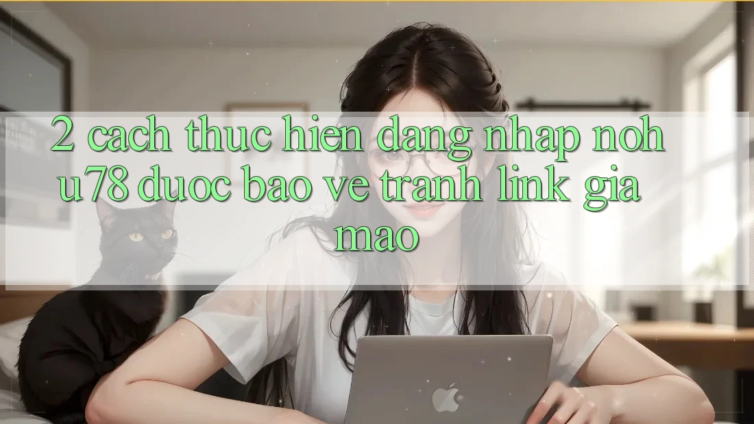 2. Cách thực hiện Đăng Nhập Nohu78 Được bảo vệ, Tránh Link Giả Mạo