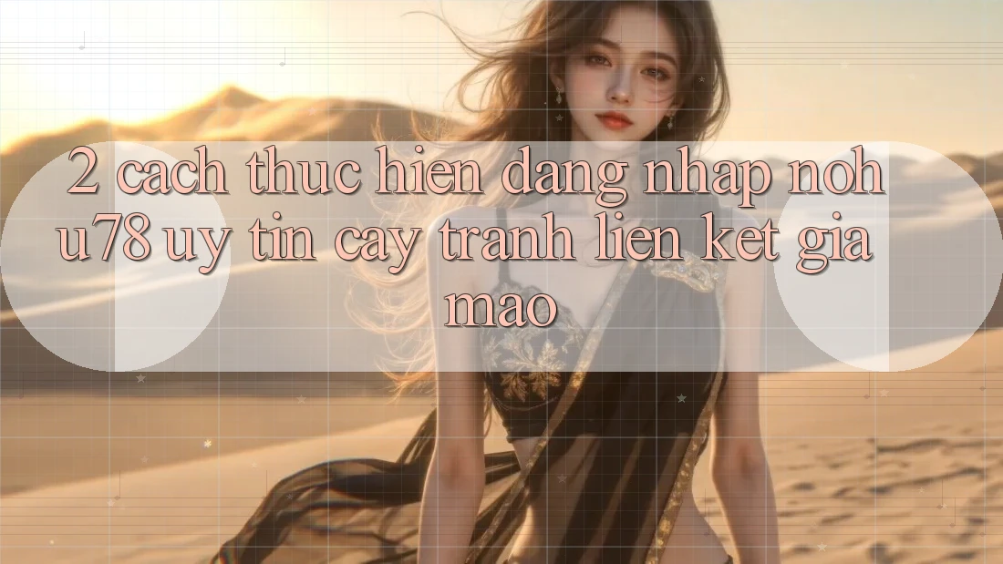 2. Cách thực hiện Đăng Nhập Nohu78 Uy tín cậy, Tránh Liên kết Giả Mạo 2. Cách thực hiện Đăng Nhập Nohu78 Uy tín cậy, Tránh Liên kết Giả Mạo