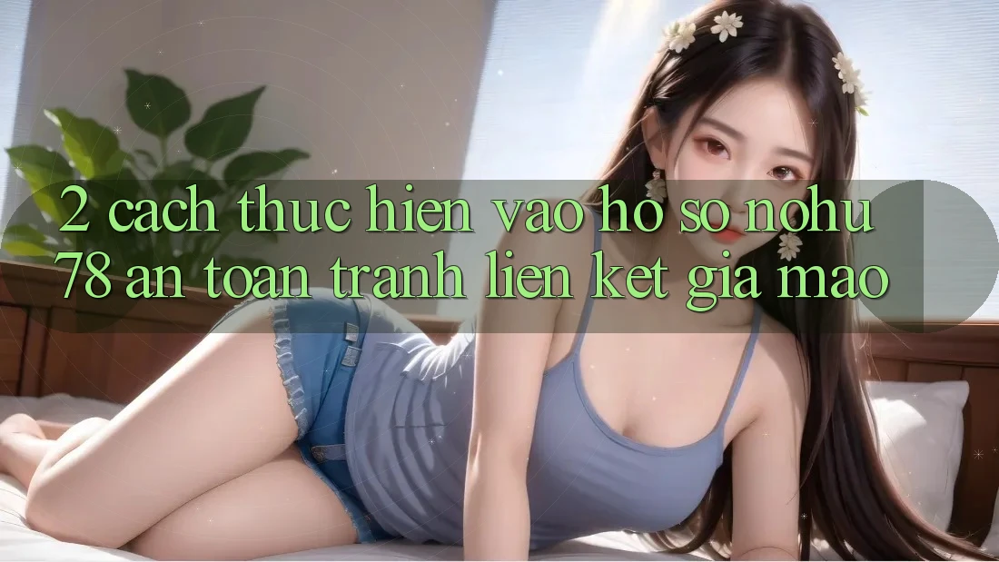 2. Cách thực hiện Vào hồ sơ Nohu78 An Toàn, Tránh Liên kết Giả Mạo 2. Cách thực hiện Vào hồ sơ Nohu78 An Toàn, Tránh Liên kết Giả Mạo