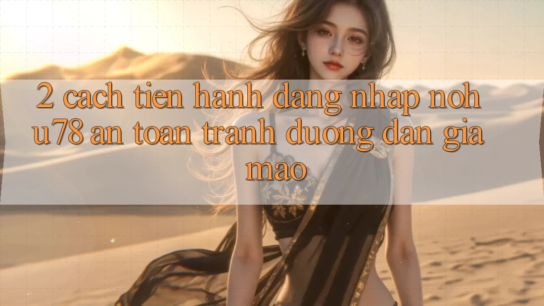 2. Cách tiến hành Đăng Nhập Nohu78 An Toàn, Tránh Đường dẫn Giả Mạo