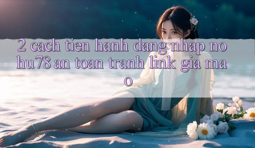 2. Cách tiến hành Đăng nhập Nohu78 An Toàn, Tránh Link Giả Mạo