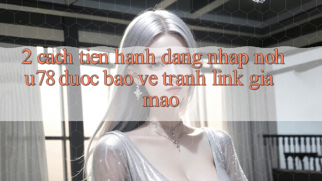 2. Cách tiến hành Đăng Nhập Nohu78 Được bảo vệ, Tránh Link Giả Mạo 2. Cách tiến hành Đăng Nhập Nohu78 Được bảo vệ, Tránh Link Giả Mạo