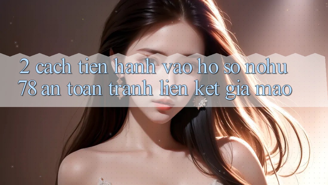 2. Cách tiến hành Vào hồ sơ Nohu78 An Toàn, Tránh Liên kết Giả Mạo 2. Cách tiến hành Vào hồ sơ Nohu78 An Toàn, Tránh Liên kết Giả Mạo