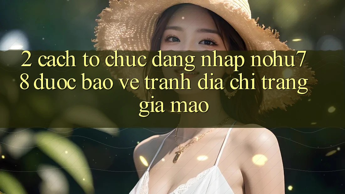 2. Cách tổ chức Đăng Nhập Nohu78 Được bảo vệ, Tránh Địa chỉ trang Giả Mạo 2. Cách tổ chức Đăng Nhập Nohu78 Được bảo vệ, Tránh Địa chỉ trang Giả Mạo