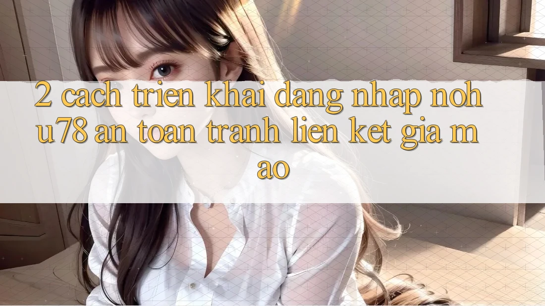 2. Cách triển khai Đăng Nhập Nohu78 An Toàn, Tránh Liên kết Giả Mạo