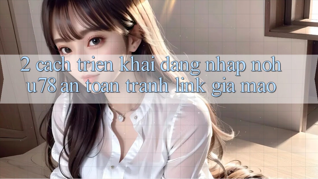 2. Cách triển khai Đăng Nhập Nohu78 An Toàn, Tránh Link Giả Mạo 2. Cách triển khai Đăng Nhập Nohu78 An Toàn, Tránh Link Giả Mạo