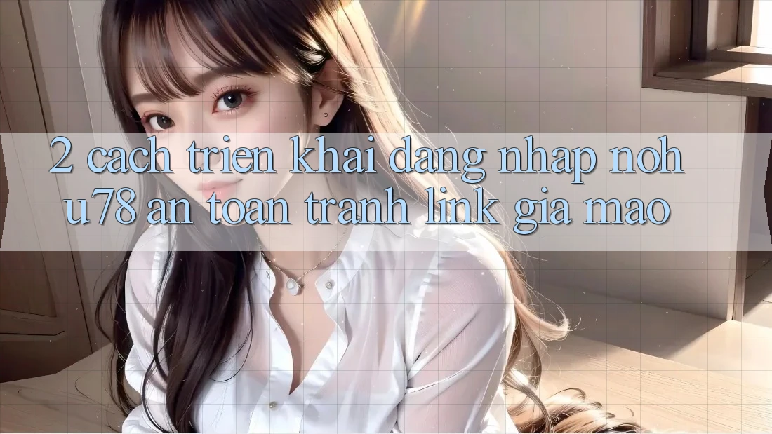 2. Cách triển khai Đăng nhập Nohu78 An Toàn, Tránh Link Giả Mạo