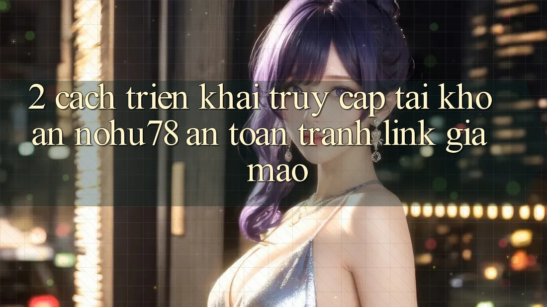 2. Cách triển khai Truy cập tài khoản Nohu78 An Toàn, Tránh Link Giả Mạo 2. Cách triển khai Truy cập tài khoản Nohu78 An Toàn, Tránh Link Giả Mạo