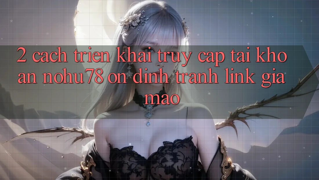 2. Cách triển khai Truy cập tài khoản Nohu78 Ổn định, Tránh Link Giả Mạo 2. Cách triển khai Truy cập tài khoản Nohu78 Ổn định, Tránh Link Giả Mạo