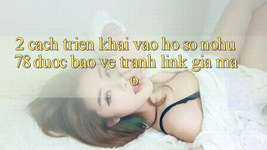 2. Cách triển khai Vào hồ sơ Nohu78 Được bảo vệ, Tránh Link Giả Mạo 2. Cách triển khai Vào hồ sơ Nohu78 Được bảo vệ, Tránh Link Giả Mạo