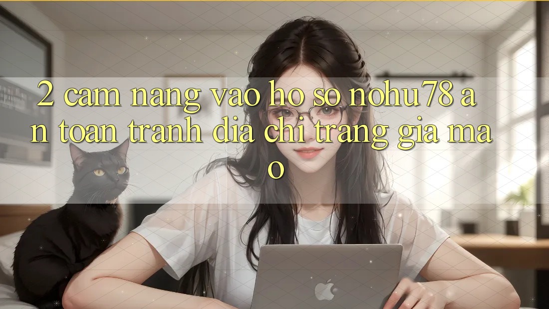 2. Cẩm nang Vào hồ sơ Nohu78 An Toàn, Tránh Địa chỉ trang Giả Mạo 2. Cẩm nang Vào hồ sơ Nohu78 An Toàn, Tránh Địa chỉ trang Giả Mạo