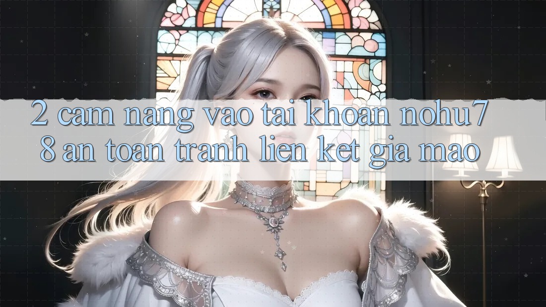 2. Cẩm nang Vào tài khoản Nohu78 An Toàn, Tránh Liên kết Giả Mạo 2. Cẩm nang Vào tài khoản Nohu78 An Toàn, Tránh Liên kết Giả Mạo