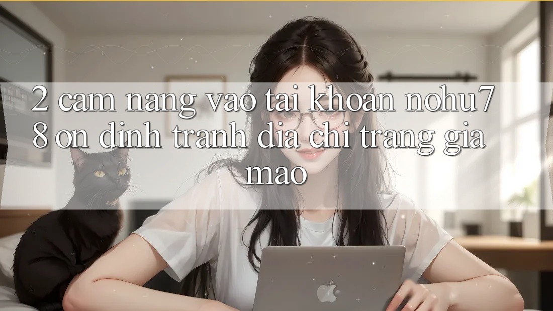 2. Cẩm nang Vào tài khoản Nohu78 Ổn định, Tránh Địa chỉ trang Giả Mạo 2. Cẩm nang Vào tài khoản Nohu78 Ổn định, Tránh Địa chỉ trang Giả Mạo