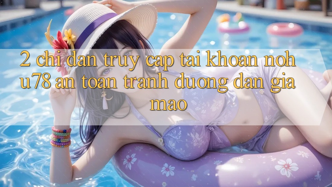 2. Chỉ dẫn Truy cập tài khoản Nohu78 An Toàn, Tránh Đường dẫn Giả Mạo