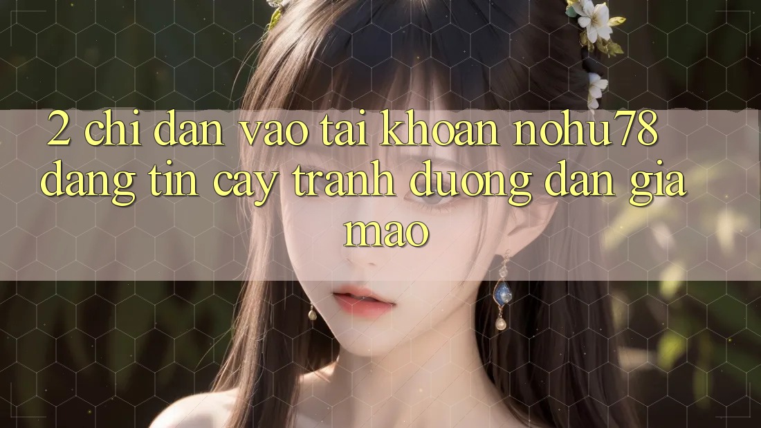 2. Chỉ dẫn Vào tài khoản Nohu78 Đáng tin cậy, Tránh Đường dẫn Giả Mạo