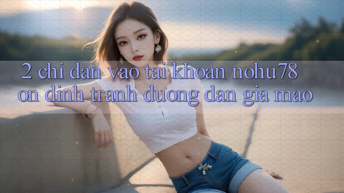 2. Chỉ dẫn Vào tài khoản Nohu78 Ổn định, Tránh Đường dẫn Giả Mạo