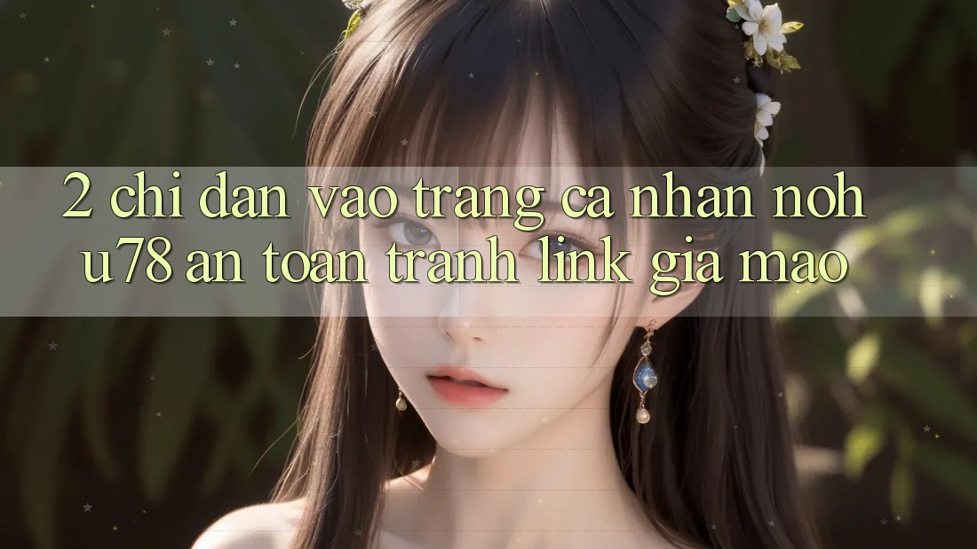 2. Chỉ dẫn Vào trang cá nhân Nohu78 An Toàn, Tránh Link Giả Mạo
