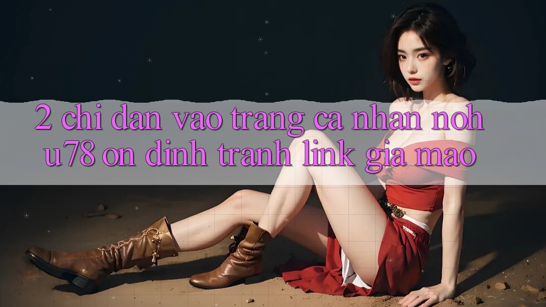 2. Chỉ dẫn Vào trang cá nhân Nohu78 Ổn định, Tránh Link Giả Mạo 2. Chỉ dẫn Vào trang cá nhân Nohu78 Ổn định, Tránh Link Giả Mạo