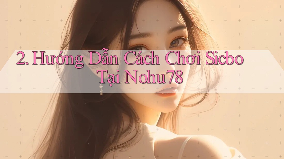 2. Hướng Dẫn Cách Chơi Sicbo Tại Nohu78 2. Hướng Dẫn Cách Chơi Sicbo Tại Nohu78