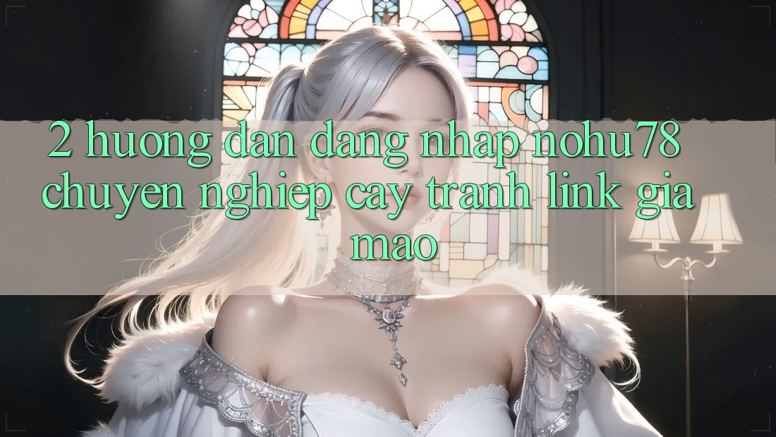 2. Hướng Dẫn Đăng Nhập Nohu78 Chuyên nghiệp cậy, Tránh Link Giả Mạo