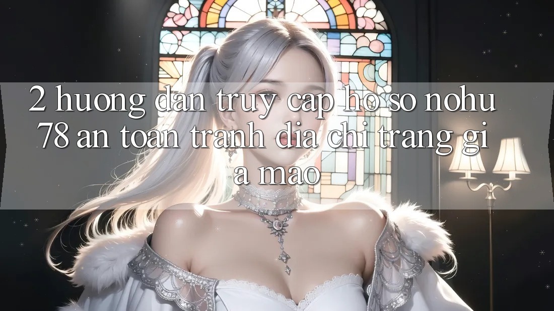2. Hướng dẫn Truy cập hồ sơ Nohu78 An Toàn, Tránh Địa chỉ trang Giả Mạo