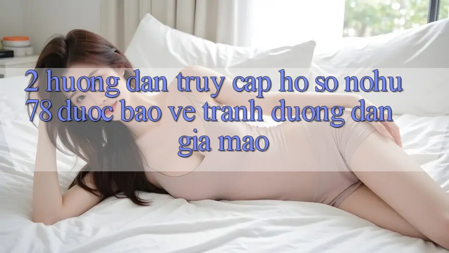 2. Hướng Dẫn Truy cập hồ sơ Nohu78 Được bảo vệ, Tránh Đường dẫn Giả Mạo 2. Hướng Dẫn Truy cập hồ sơ Nohu78 Được bảo vệ, Tránh Đường dẫn Giả Mạo