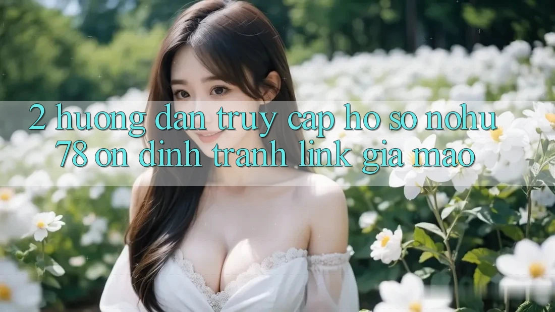2. Hướng Dẫn Truy cập hồ sơ Nohu78 Ổn định, Tránh Link Giả Mạo 2. Hướng Dẫn Truy cập hồ sơ Nohu78 Ổn định, Tránh Link Giả Mạo
