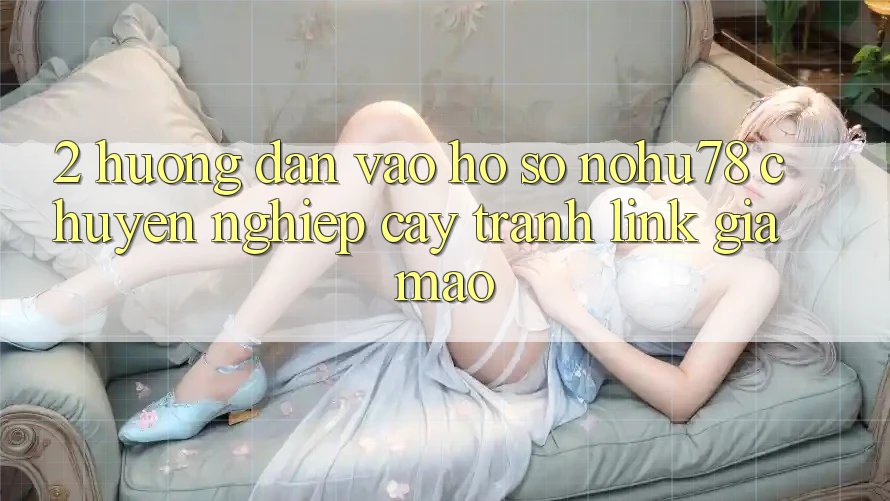 2. Hướng dẫn Vào hồ sơ Nohu78 Chuyên nghiệp cậy, Tránh Link Giả Mạo 2. Hướng dẫn Vào hồ sơ Nohu78 Chuyên nghiệp cậy, Tránh Link Giả Mạo