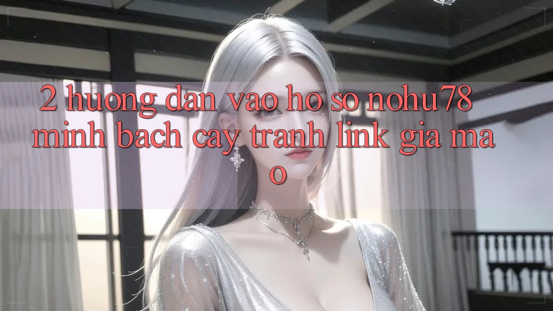 2. Hướng Dẫn Vào hồ sơ Nohu78 Minh bạch cậy, Tránh Link Giả Mạo