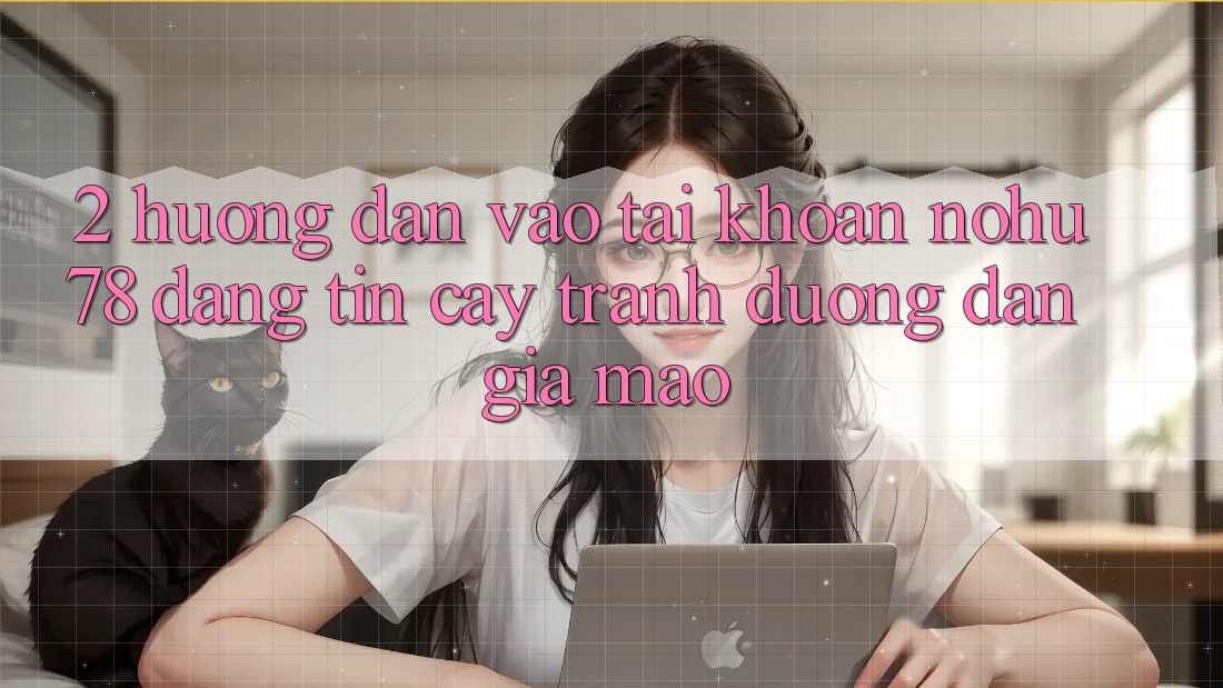 2. Hướng Dẫn Vào tài khoản Nohu78 Đáng tin cậy, Tránh Đường dẫn Giả Mạo 2. Hướng Dẫn Vào tài khoản Nohu78 Đáng tin cậy, Tránh Đường dẫn Giả Mạo