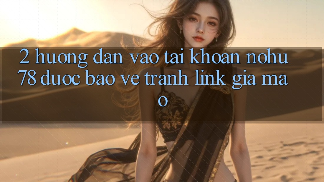 2. Hướng Dẫn Vào tài khoản Nohu78 Được bảo vệ, Tránh Link Giả Mạo