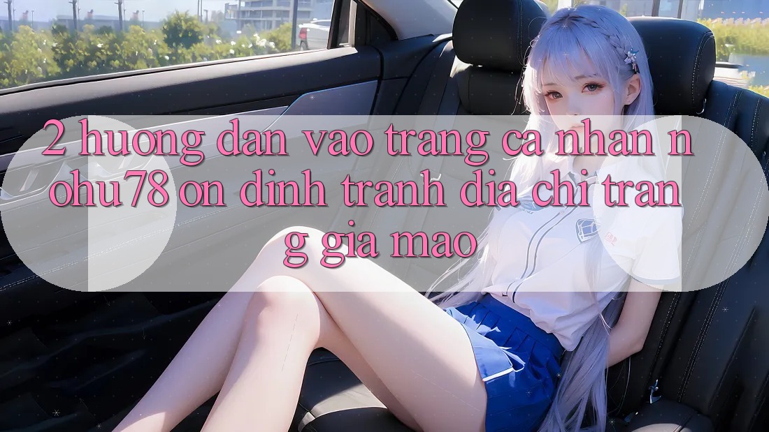 2. Hướng Dẫn Vào trang cá nhân Nohu78 Ổn định, Tránh Địa chỉ trang Giả Mạo 2. Hướng Dẫn Vào trang cá nhân Nohu78 Ổn định, Tránh Địa chỉ trang Giả Mạo