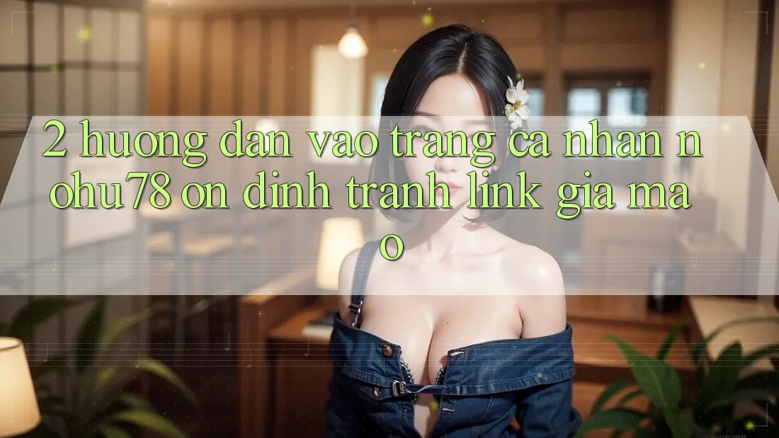 2. Hướng Dẫn Vào trang cá nhân Nohu78 Ổn định, Tránh Link Giả Mạo