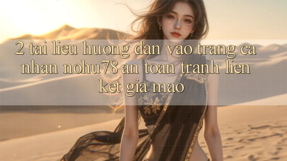 2. Tài liệu hướng dẫn Vào trang cá nhân Nohu78 An Toàn, Tránh Liên kết Giả Mạo