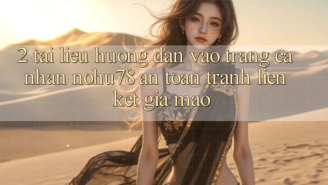 2. Tài liệu hướng dẫn Vào trang cá nhân Nohu78 An Toàn, Tránh Liên kết Giả Mạo 2. Tài liệu hướng dẫn Vào trang cá nhân Nohu78 An Toàn, Tránh Liên kết Giả Mạo