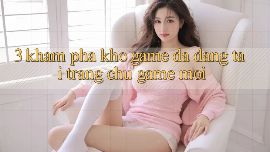 3. Khám Phá Kho Game Đa Dạng Tại Trang chủ Game Mới
