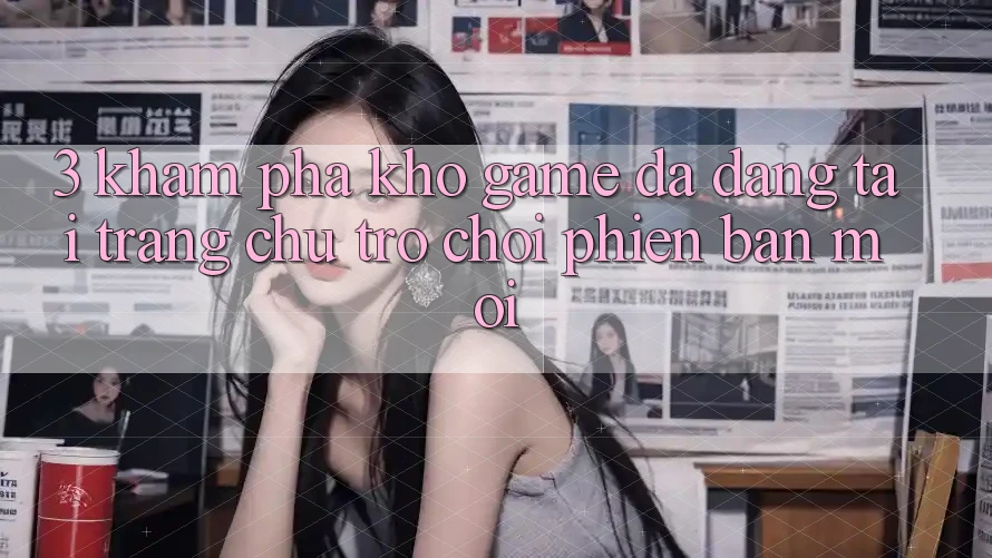 3. Khám Phá Kho Game Đa Dạng Tại Trang chủ Trò chơi Phiên bản mới