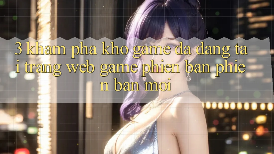 3. Khám Phá Kho Game Đa Dạng Tại Trang web Game Phiên bản phiên bản mới