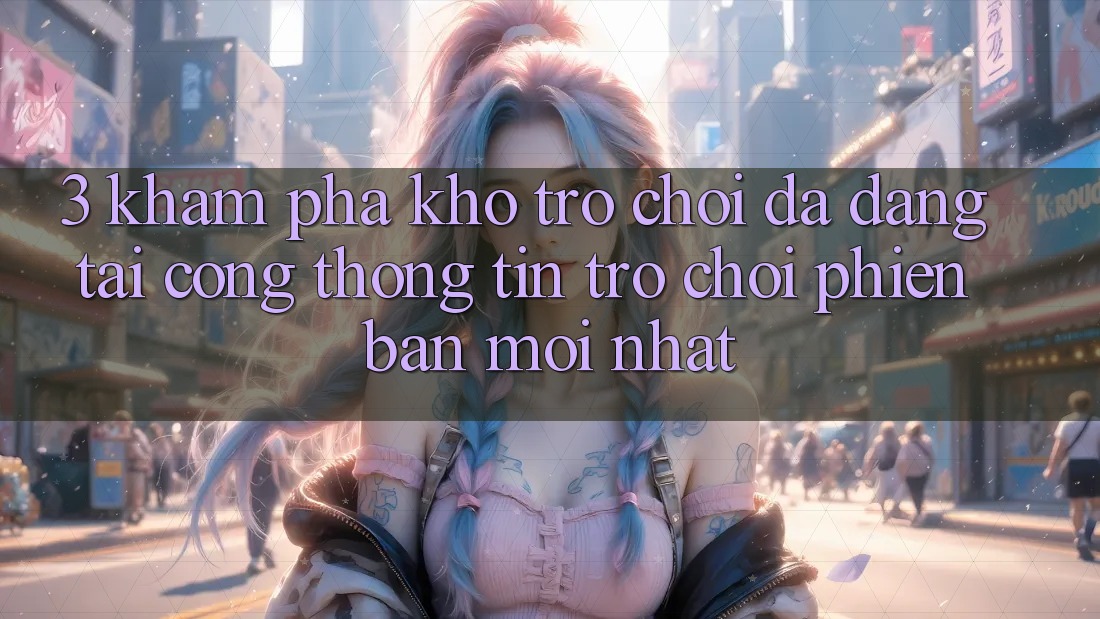 3. Khám Phá Kho Trò chơi Đa Dạng Tại Cổng thông tin Trò chơi Phiên bản mới Nhất 3. Khám Phá Kho Trò chơi Đa Dạng Tại Cổng thông tin Trò chơi Phiên bản mới Nhất