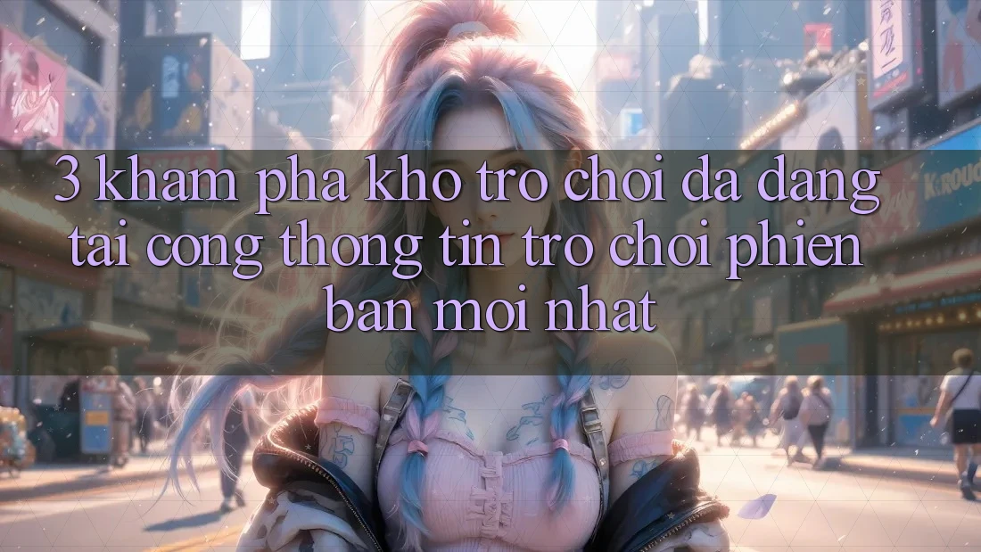 3. Khám Phá Kho Trò chơi Đa Dạng Tại Cổng thông tin Trò chơi Phiên bản mới Nhất 3. Khám Phá Kho Trò chơi Đa Dạng Tại Cổng thông tin Trò chơi Phiên bản mới Nhất