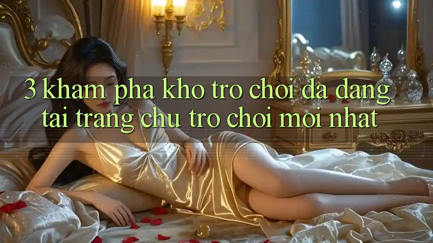 3. Khám Phá Kho Trò chơi Đa Dạng Tại Trang chủ Trò chơi Mới Nhất 3. Khám Phá Kho Trò chơi Đa Dạng Tại Trang chủ Trò chơi Mới Nhất