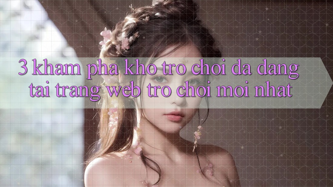 3. Khám Phá Kho Trò chơi Đa Dạng Tại Trang web Trò chơi Mới Nhất